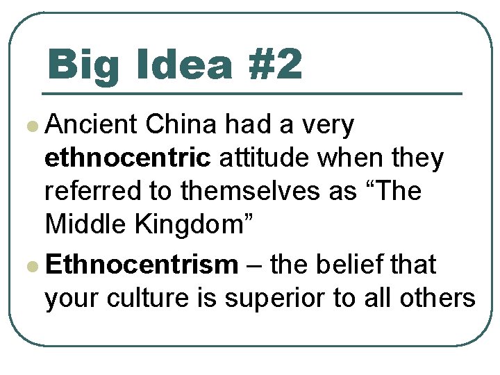 Big Idea #2 l Ancient China had a very ethnocentric attitude when they referred