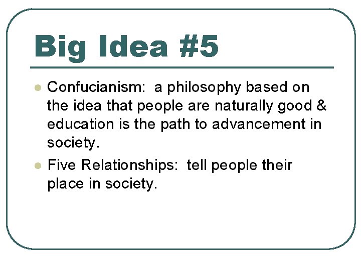 Big Idea #5 l l Confucianism: a philosophy based on the idea that people