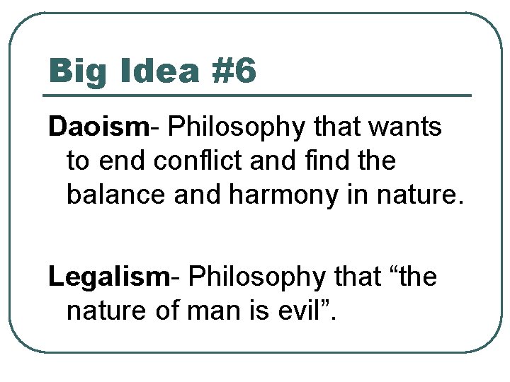 Big Idea #6 Daoism- Philosophy that wants to end conflict and find the balance