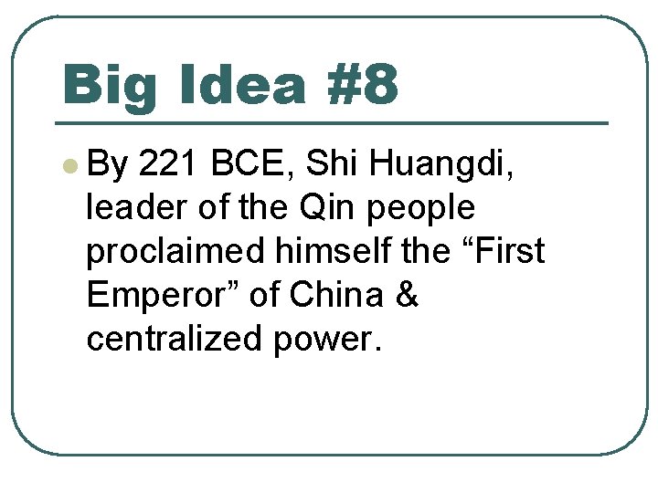 Big Idea #8 l By 221 BCE, Shi Huangdi, leader of the Qin people