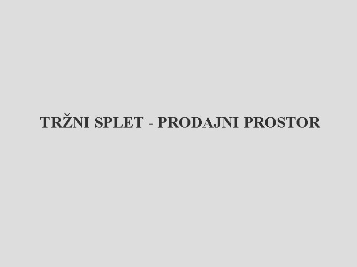 TRŽNI SPLET - PRODAJNI PROSTOR 