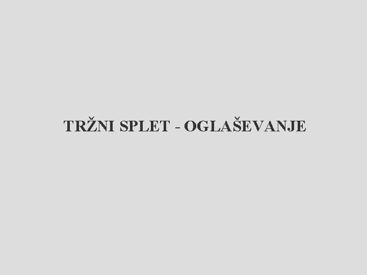 TRŽNI SPLET - OGLAŠEVANJE 