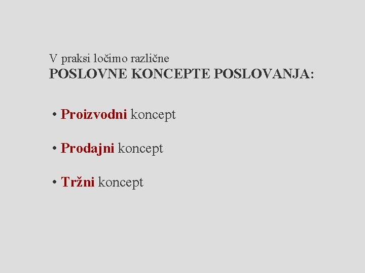 V praksi ločimo različne POSLOVNE KONCEPTE POSLOVANJA: • Proizvodni koncept • Prodajni koncept •