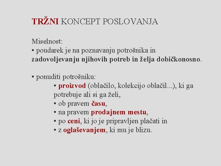 TRŽNI KONCEPT POSLOVANJA Miselnost: • poudarek je na poznavanju potrošnika in zadovoljevanju njihovih potreb