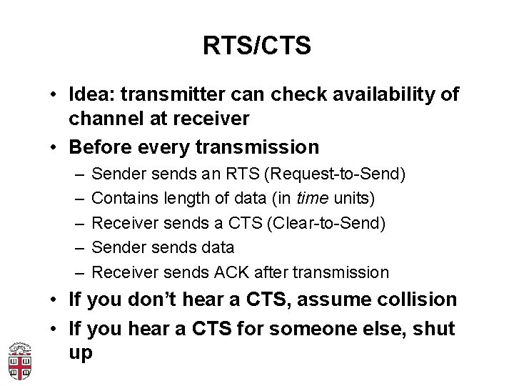 RTS/CTS • Idea: transmitter can check availability of channel at receiver • Before every
