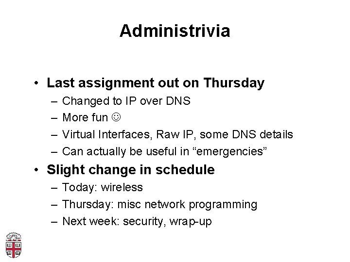 Administrivia • Last assignment out on Thursday – – Changed to IP over DNS
