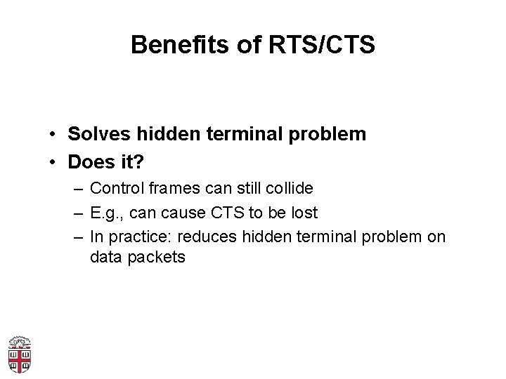 Benefits of RTS/CTS • Solves hidden terminal problem • Does it? – Control frames