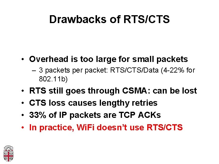Drawbacks of RTS/CTS • Overhead is too large for small packets – 3 packets