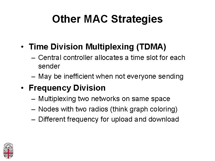 Other MAC Strategies • Time Division Multiplexing (TDMA) – Central controller allocates a time