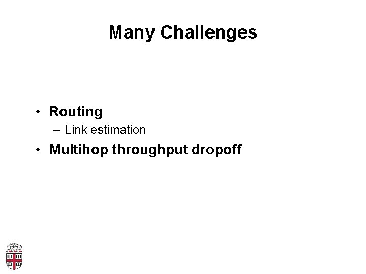 Many Challenges • Routing – Link estimation • Multihop throughput dropoff 