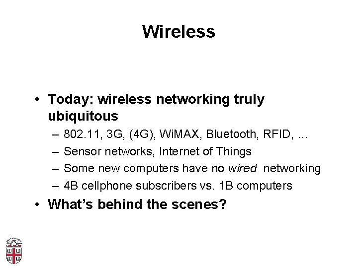 Wireless • Today: wireless networking truly ubiquitous – – 802. 11, 3 G, (4