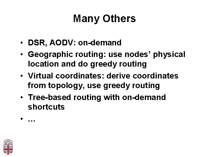 Many Others • DSR, AODV: on-demand • Geographic routing: use nodes’ physical location and