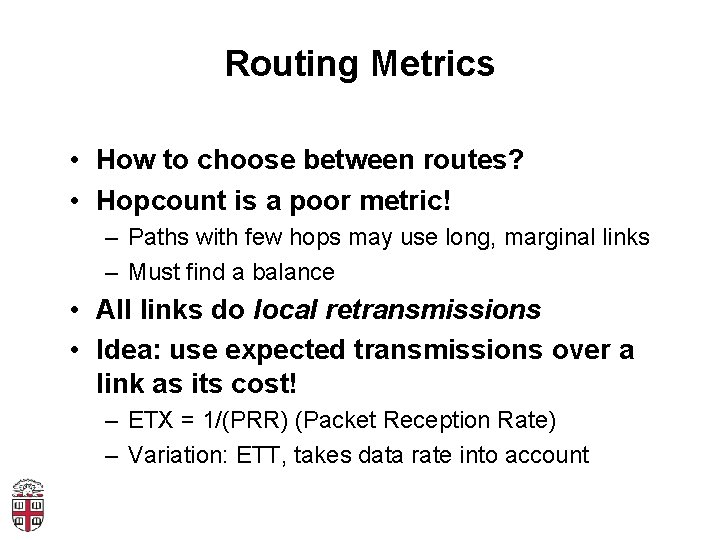 Routing Metrics • How to choose between routes? • Hopcount is a poor metric!