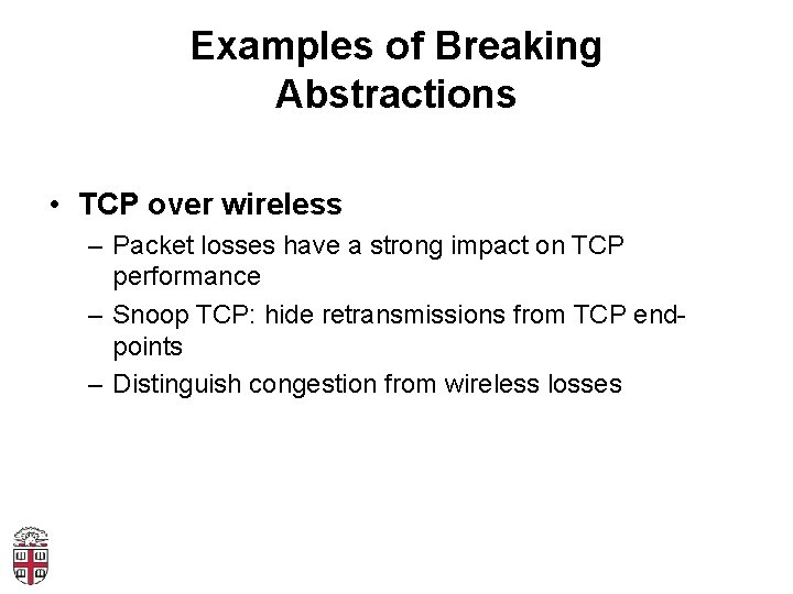 Examples of Breaking Abstractions • TCP over wireless – Packet losses have a strong