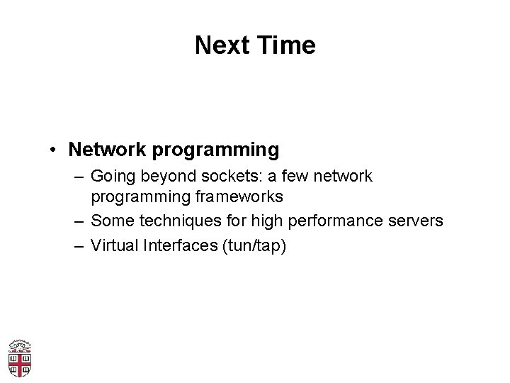 Next Time • Network programming – Going beyond sockets: a few network programming frameworks