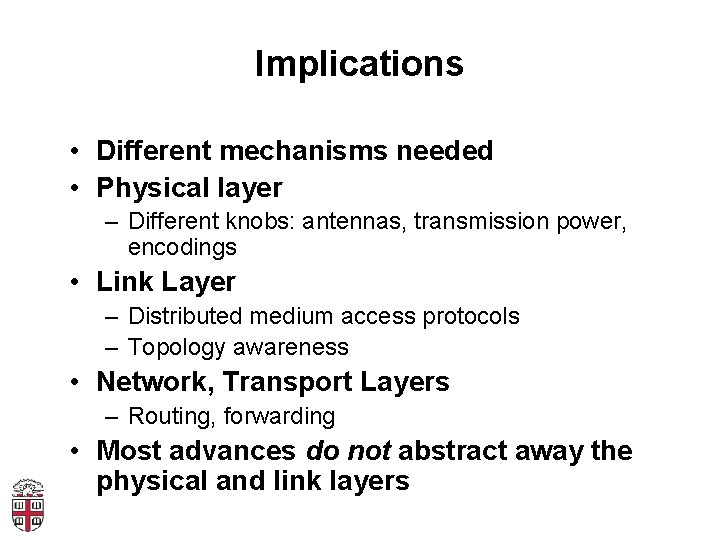 Implications • Different mechanisms needed • Physical layer – Different knobs: antennas, transmission power,