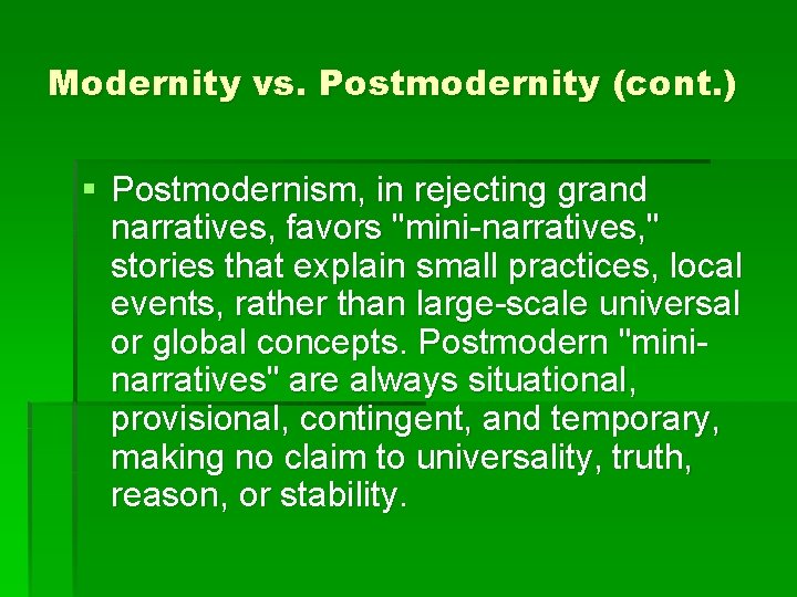 Modernity vs. Postmodernity (cont. ) § Postmodernism, in rejecting grand narratives, favors "mini-narratives, "