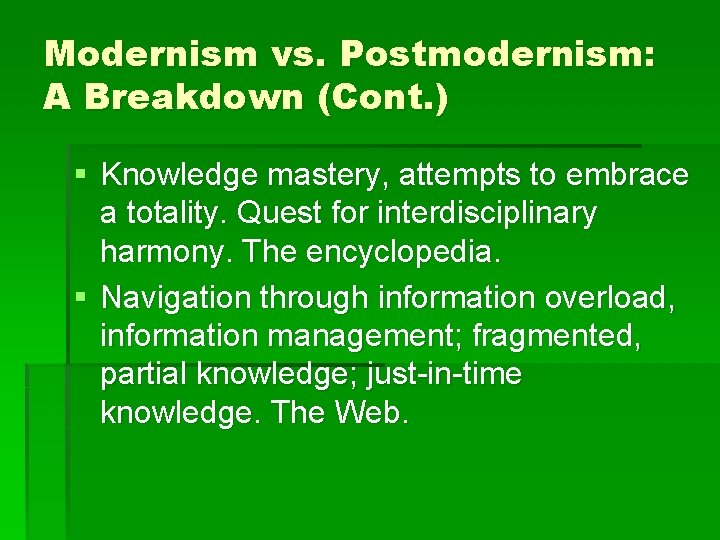 Modernism vs. Postmodernism: A Breakdown (Cont. ) § Knowledge mastery, attempts to embrace a