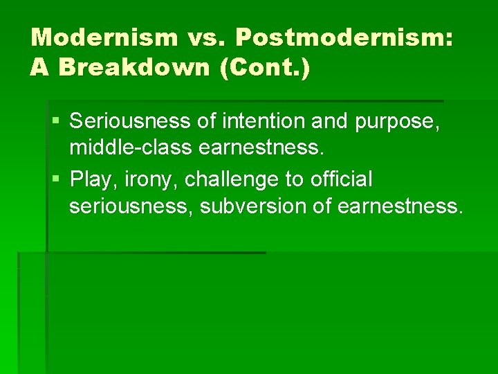 Modernism vs. Postmodernism: A Breakdown (Cont. ) § Seriousness of intention and purpose, middle-class