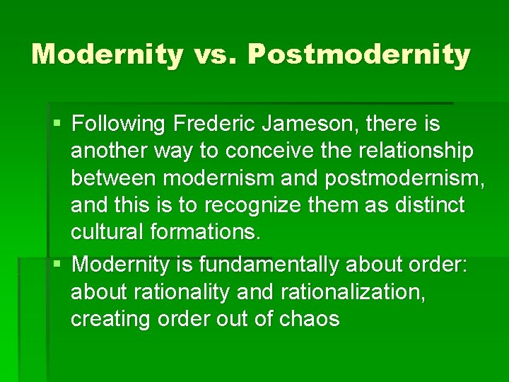 Modernity vs. Postmodernity § Following Frederic Jameson, there is another way to conceive the