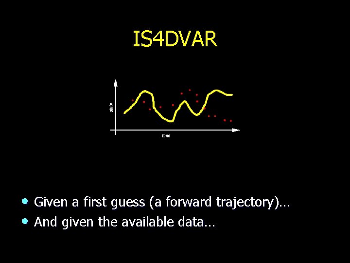 IS 4 DVAR • Given a first guess (a forward trajectory)… • And given