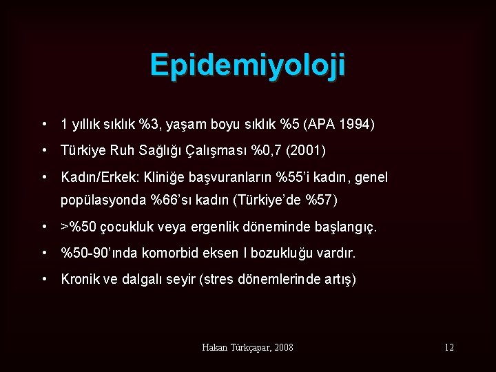 Epidemiyoloji • 1 yıllık sıklık %3, yaşam boyu sıklık %5 (APA 1994) • Türkiye