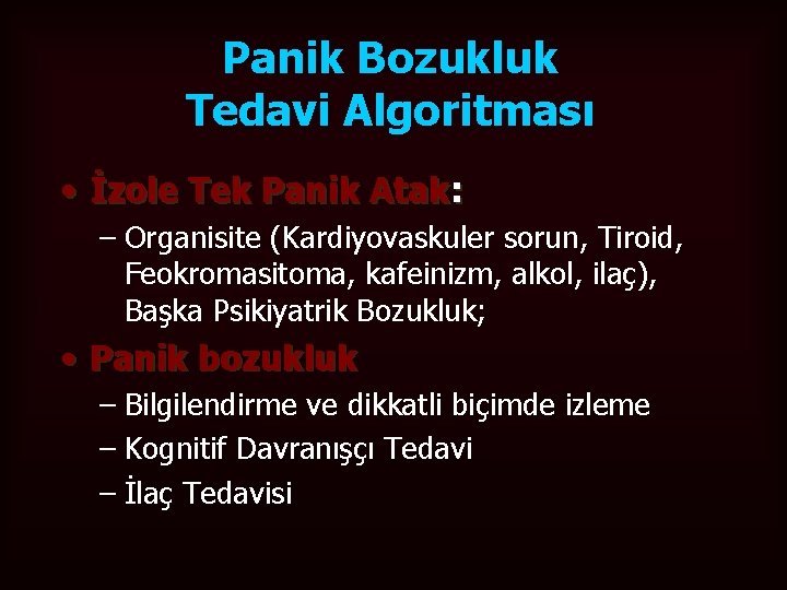 Panik Bozukluk Tedavi Algoritması • İzole Tek Panik Atak: – Organisite (Kardiyovaskuler sorun, Tiroid,