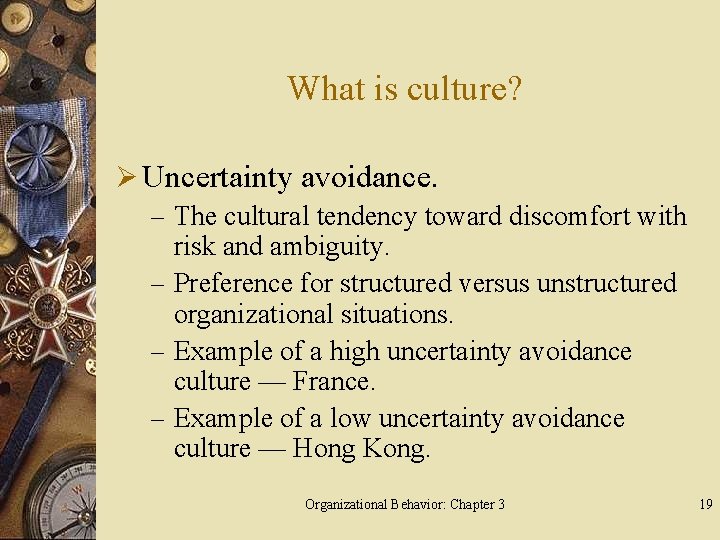 What is culture? Ø Uncertainty avoidance. – The cultural tendency toward discomfort with risk