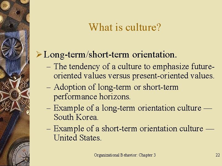 What is culture? Ø Long-term/short-term orientation. – The tendency of a culture to emphasize