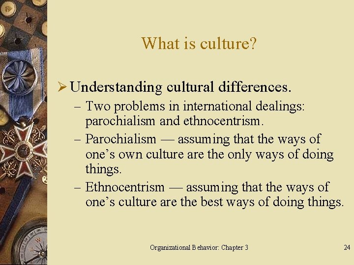 What is culture? Ø Understanding cultural differences. – Two problems in international dealings: parochialism