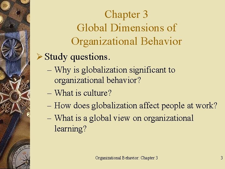 Chapter 3 Global Dimensions of Organizational Behavior Ø Study questions. – Why is globalization