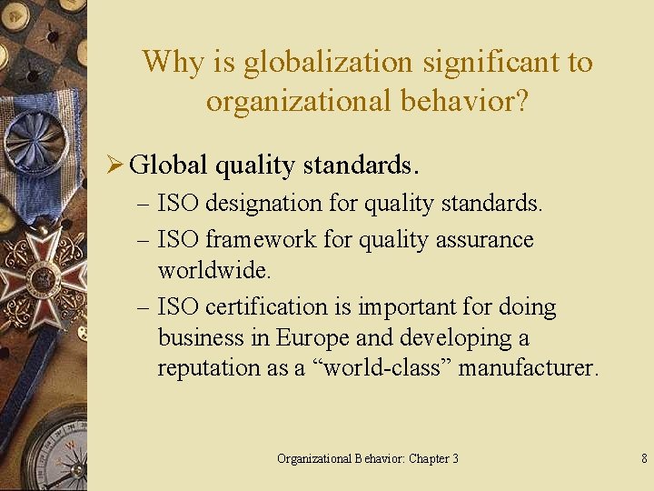 Why is globalization significant to organizational behavior? Ø Global quality standards. – ISO designation