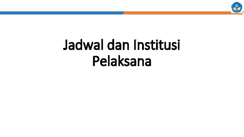 Jadwal dan Institusi Pelaksana 