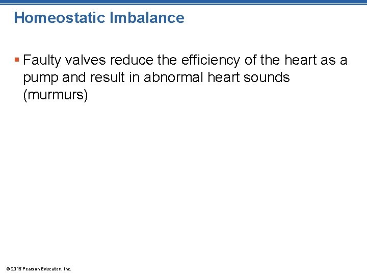 Homeostatic Imbalance § Faulty valves reduce the efficiency of the heart as a pump
