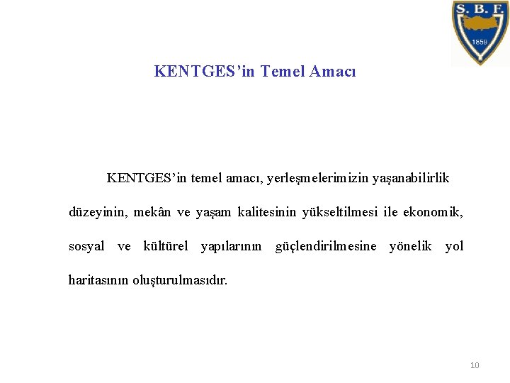KENTGES’in Temel Amacı KENTGES’in temel amacı, yerleşmelerimizin yaşanabilirlik düzeyinin, mekân ve yaşam kalitesinin yükseltilmesi