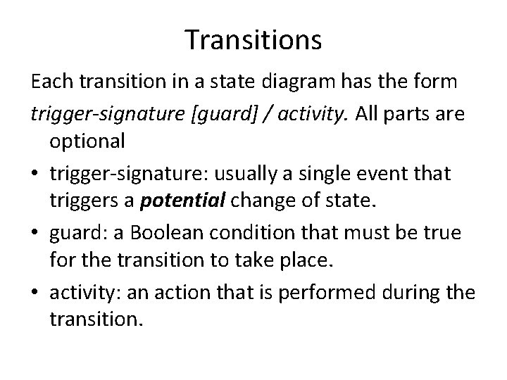 Transitions Each transition in a state diagram has the form trigger-signature [guard] / activity.