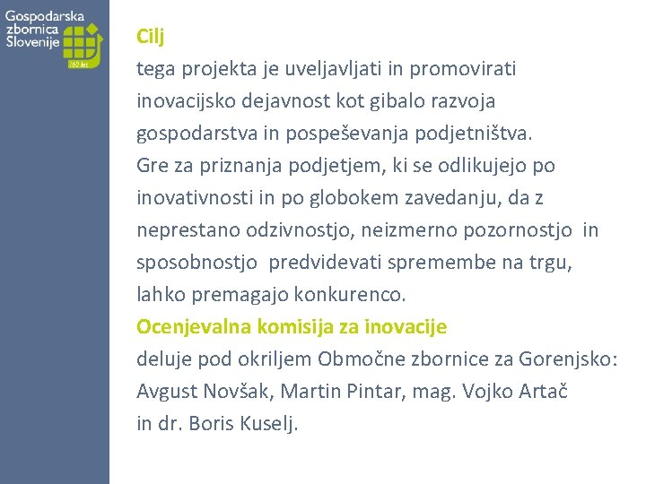 Cilj tega projekta je uveljavljati in promovirati inovacijsko dejavnost kot gibalo razvoja gospodarstva in Cilj tega projekta je uveljavljati in promovirati inovacijsko dejavnost kot gibalo razvoja gospodarstva in