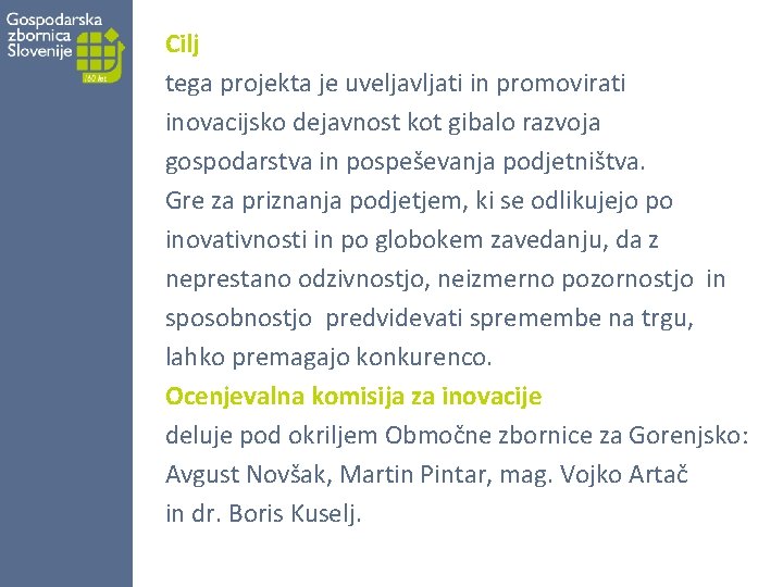 Cilj tega projekta je uveljavljati in promovirati inovacijsko dejavnost kot gibalo razvoja gospodarstva in