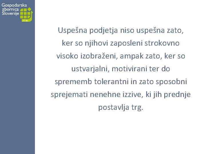 Uspešna podjetja niso uspešna zato, ker so njihovi zaposleni strokovno visoko izobraženi, ampak zato, Uspešna podjetja niso uspešna zato, ker so njihovi zaposleni strokovno visoko izobraženi, ampak zato,