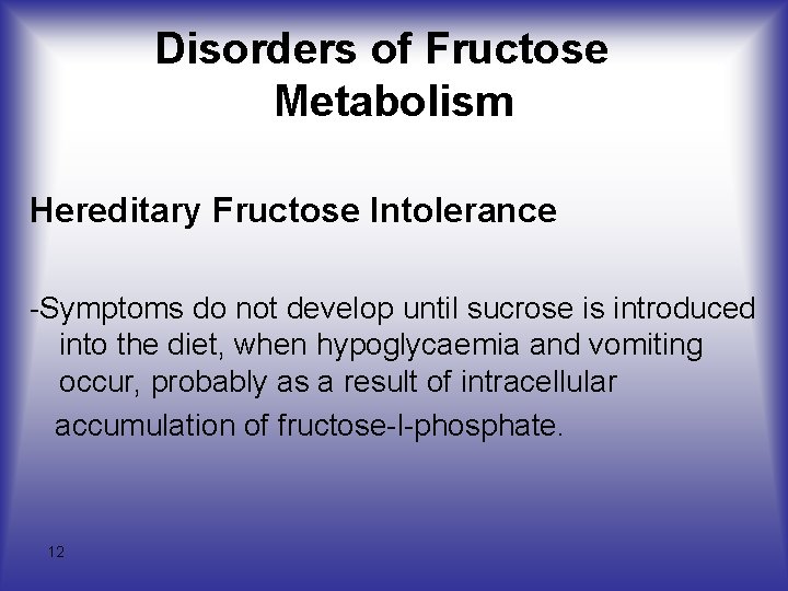 Disorders of Fructose Metabolism Hereditary Fructose Intolerance -Symptoms do not develop until sucrose is