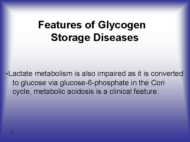 Features of Glycogen Storage Diseases -Lactate metabolism is also impaired as it is converted