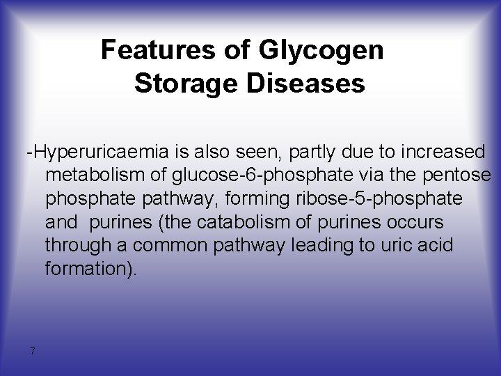 Features of Glycogen Storage Diseases -Hyperuricaemia is also seen, partly due to increased metabolism