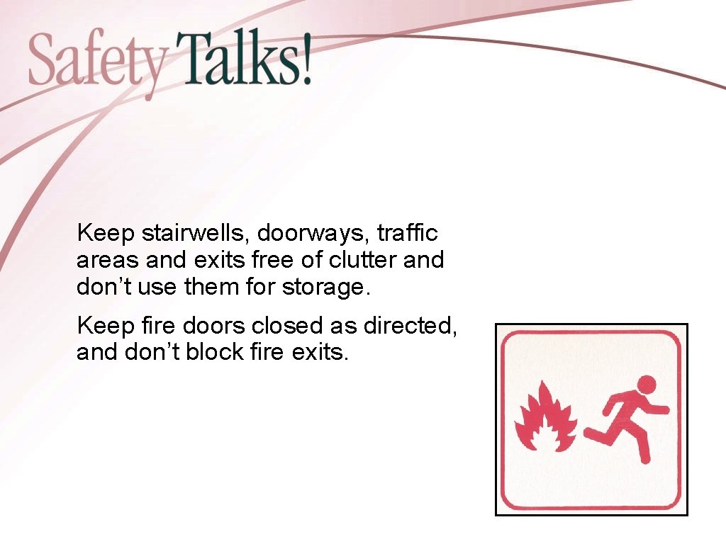 Keep stairwells, doorways, traffic areas and exits free of clutter and don’t use them