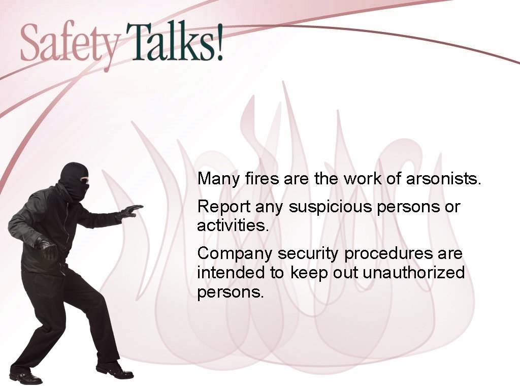 Many fires are the work of arsonists. Report any suspicious persons or activities. Company