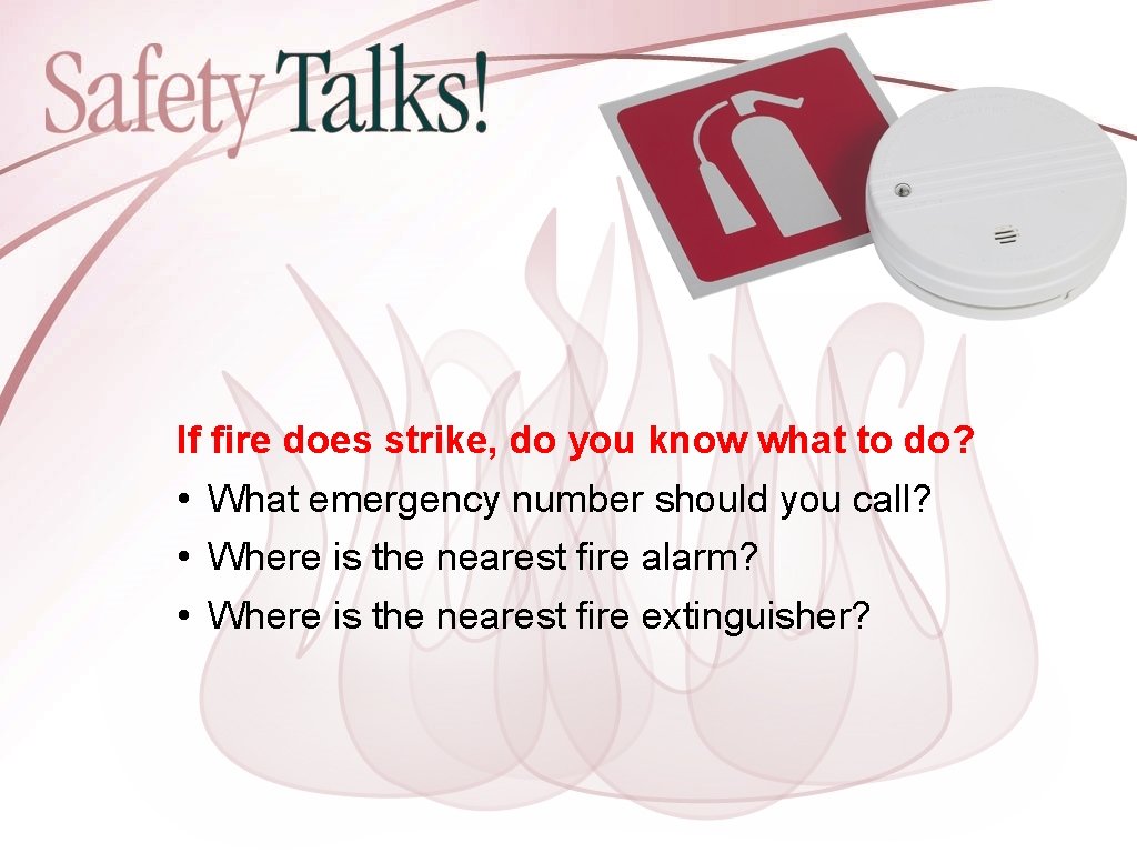 If fire does strike, do you know what to do? • What emergency number