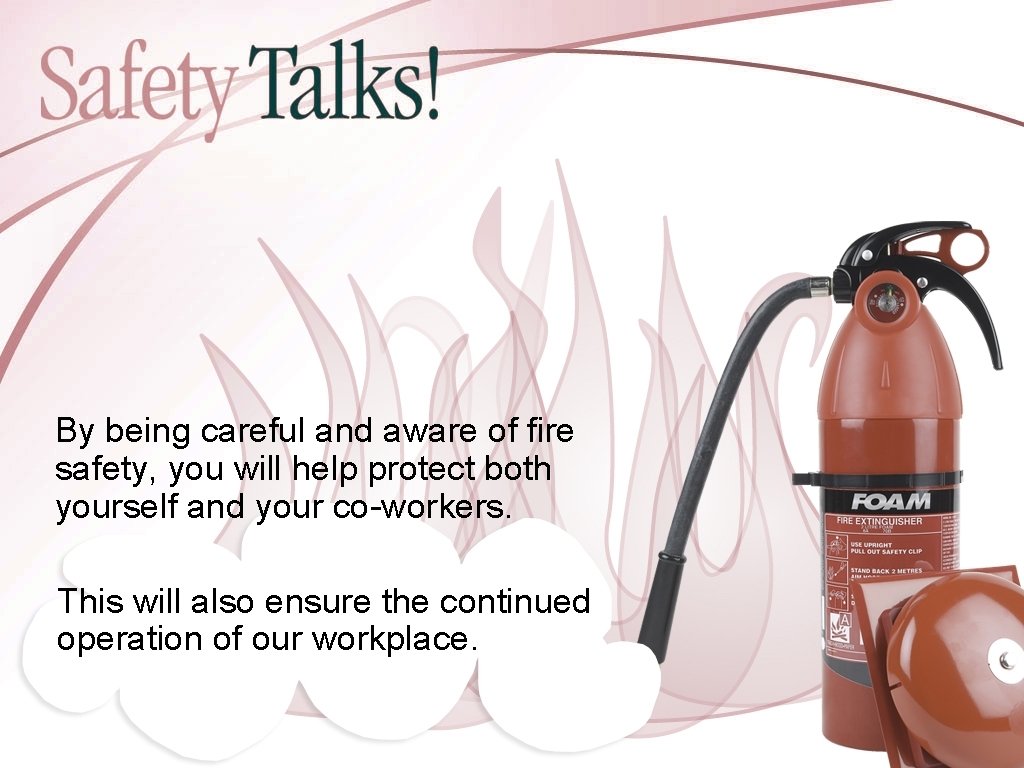 By being careful and aware of fire safety, you will help protect both yourself
