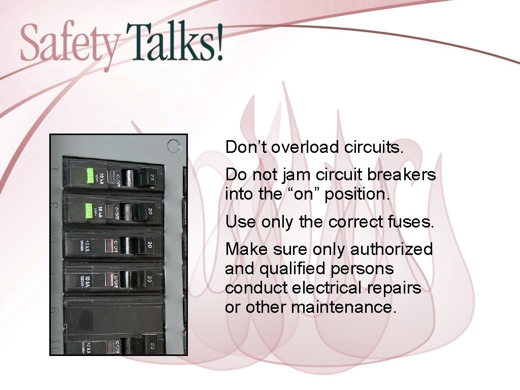 Don’t overload circuits. Do not jam circuit breakers into the “on” position. Use only