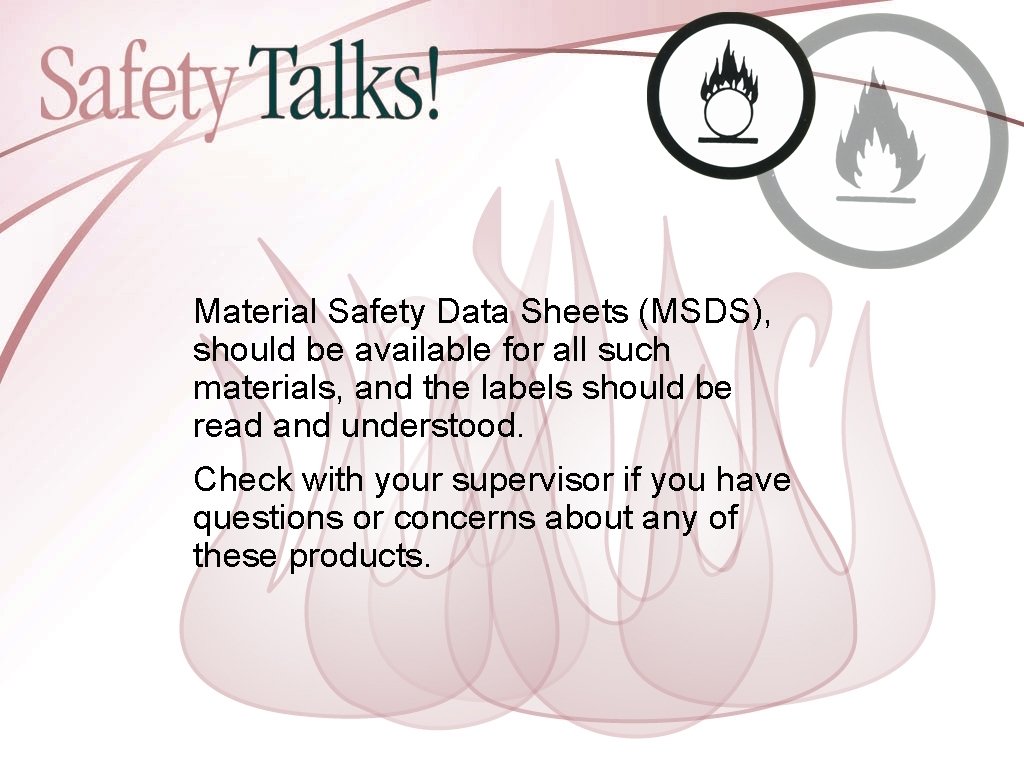 Material Safety Data Sheets (MSDS), should be available for all such materials, and the