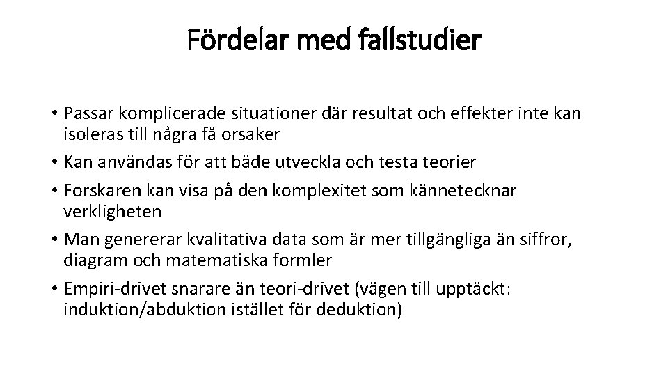 Fördelar med fallstudier • Passar komplicerade situationer där resultat och effekter inte kan isoleras