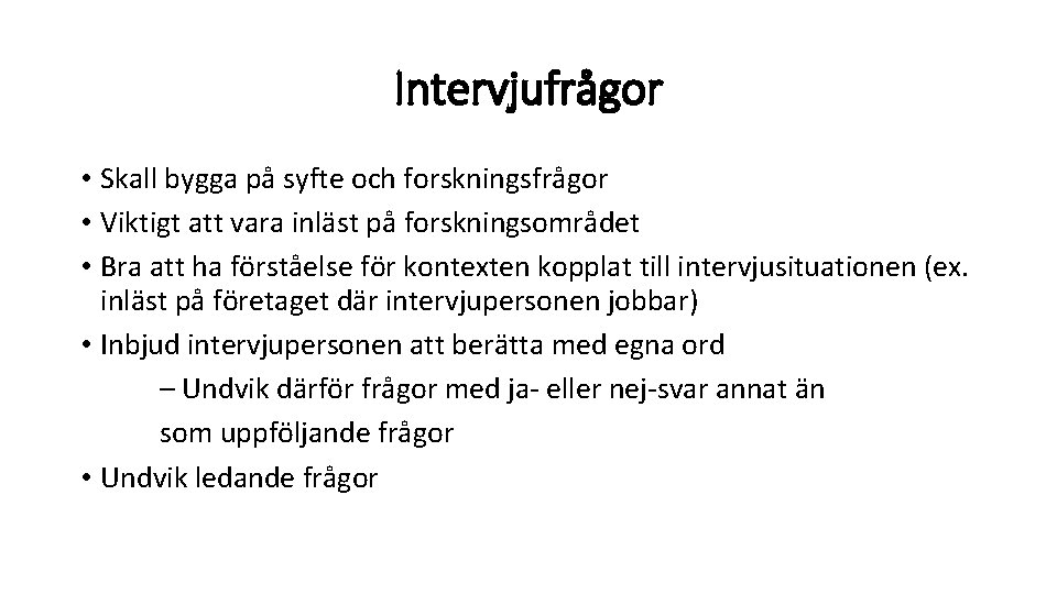 Intervjufrågor • Skall bygga på syfte och forskningsfrågor • Viktigt att vara inläst på